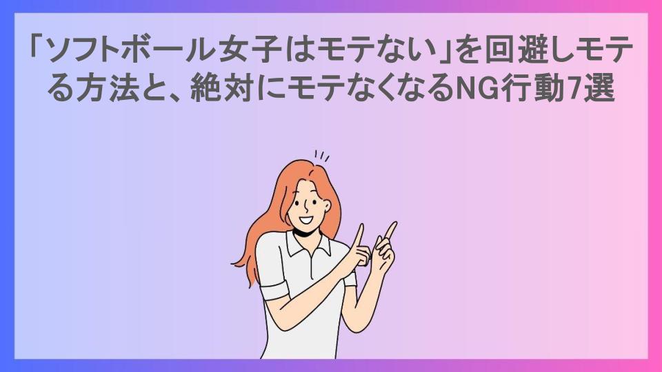 「ソフトボール女子はモテない」を回避しモテる方法と、絶対にモテなくなるNG行動7選